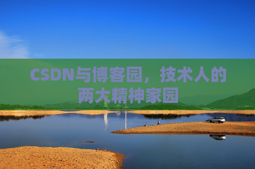 CSDN与博客园，技术人的两大精神家园